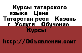 Курсы татарского языка › Цена ­ 1 000 - Татарстан респ., Казань г. Услуги » Обучение. Курсы   